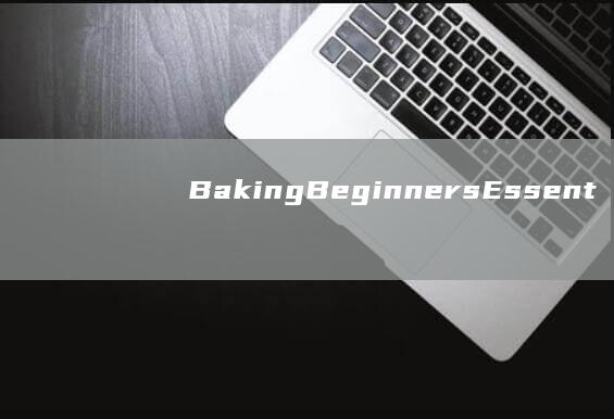 Baking Beginners： Essential Tools for Getting Started